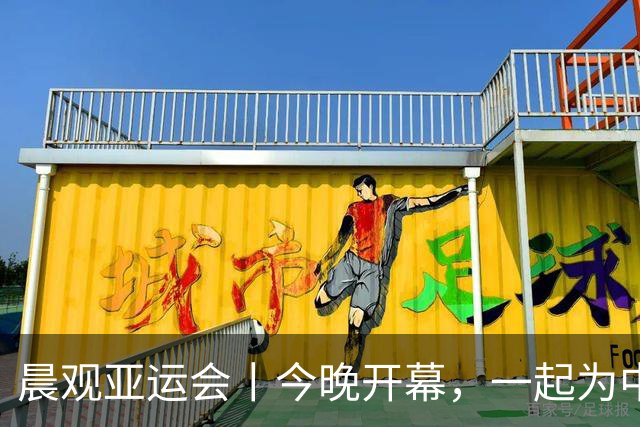 晨观亚运会丨今晚开幕，一起为中国健儿加油